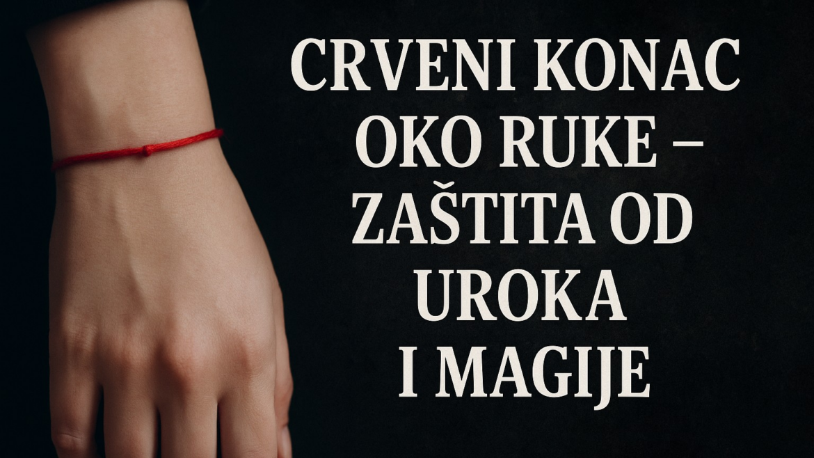 CRVENI KONAC OKO RUKE – ZAŠTITA OD UROKA I MAGIJE