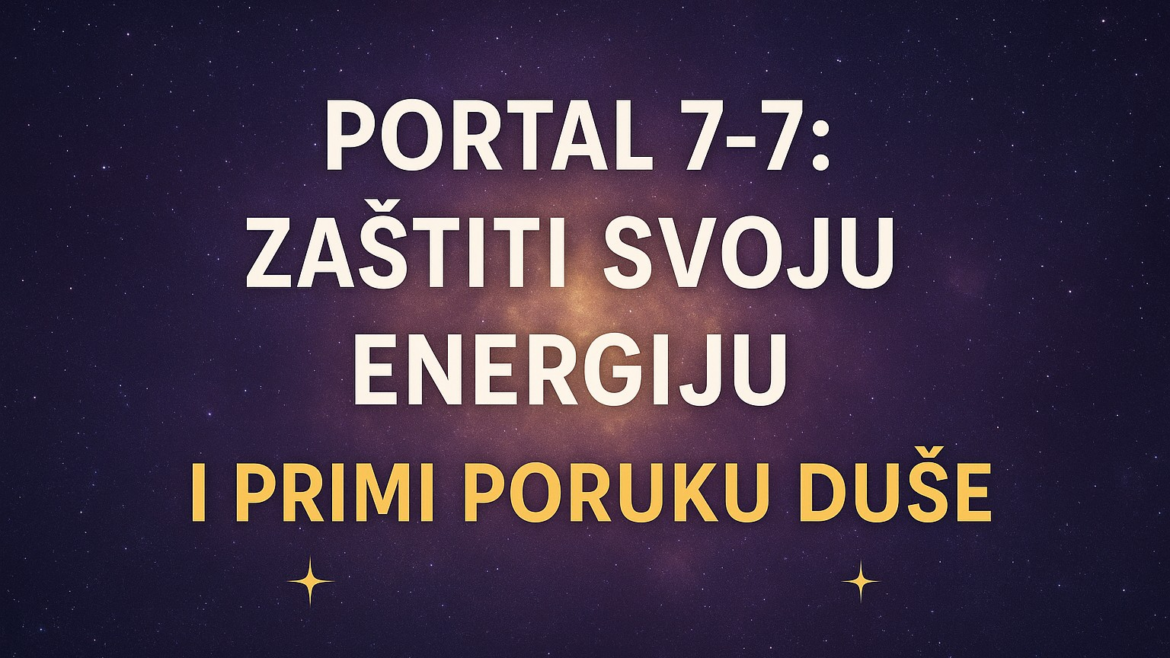 7-7 Zaštiti Svoju Energiju i Primi Poruku Duše