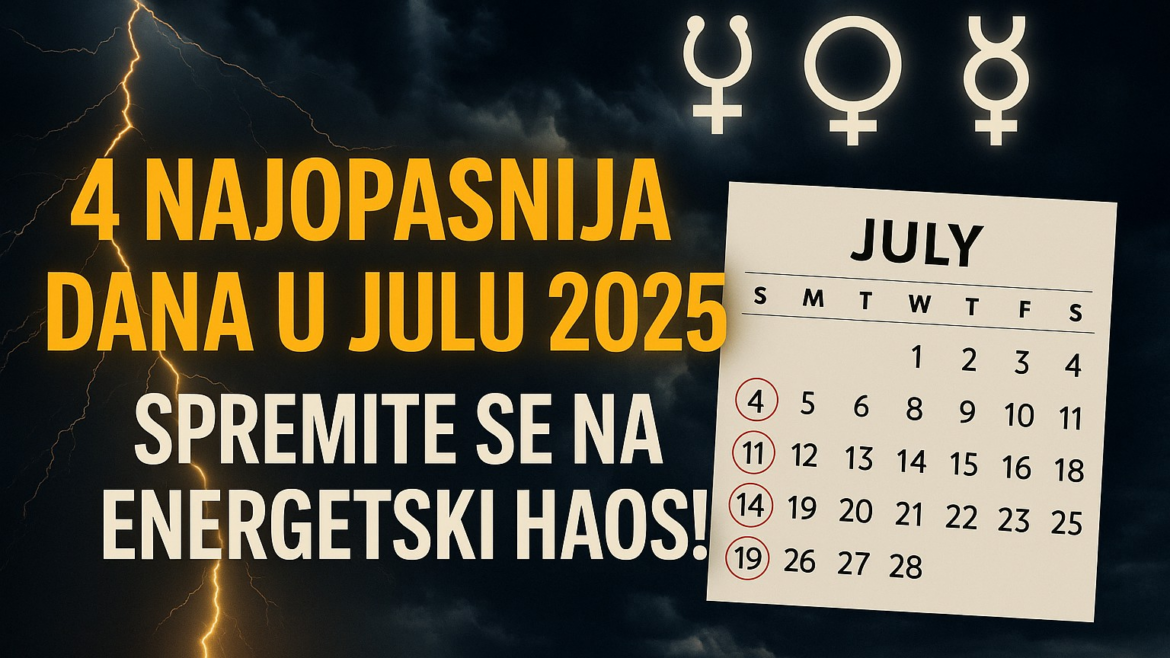 OPREZ! Ovi Dani u Julu 2025. Mogu Donijeti Haos i Nevolje!
