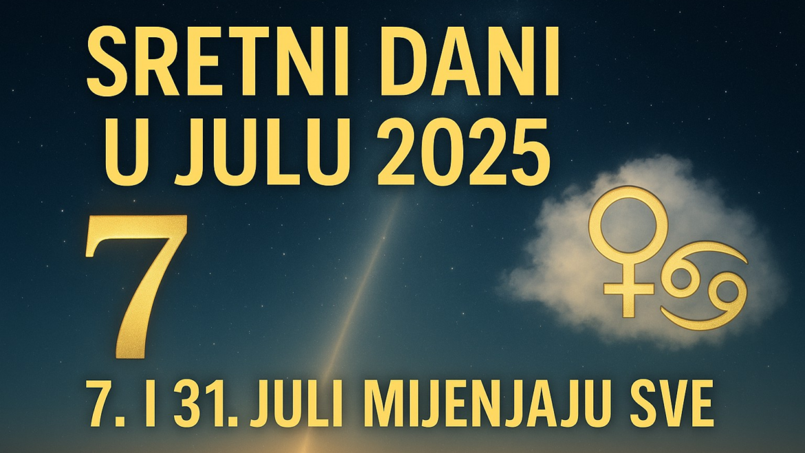 Sretni Dani u Julu 2025: Dva Datuma Koji Mogu Promijeniti Vaš Život!