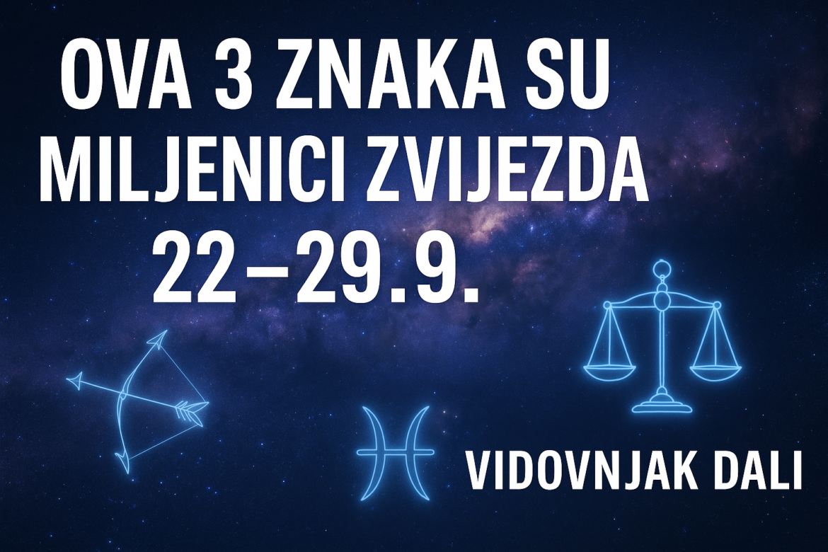 Ova 3 Znaka Su Miljenici Zvijezda (22. – 29. Septembar) – Vidovnjak Dali