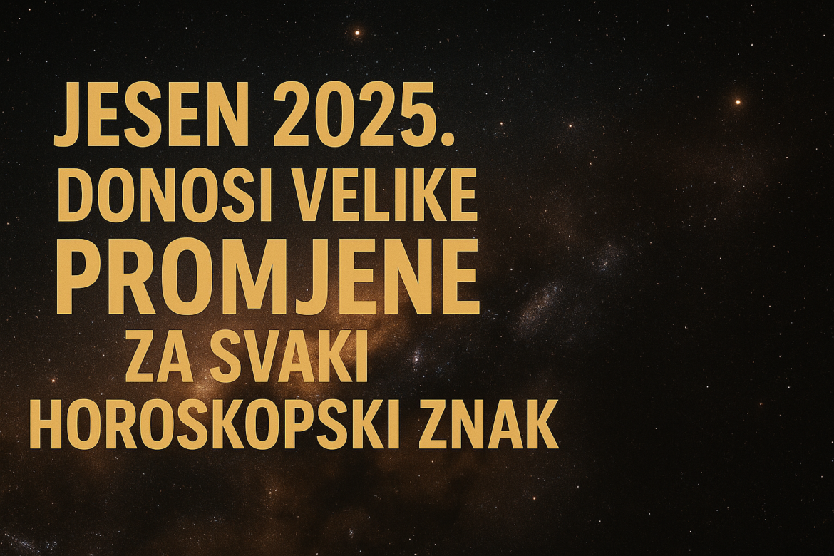 JESEN 2025. DONOSI VELIKE PROMJENE ZA SVAKI HOROSKOPSKI ZNAK