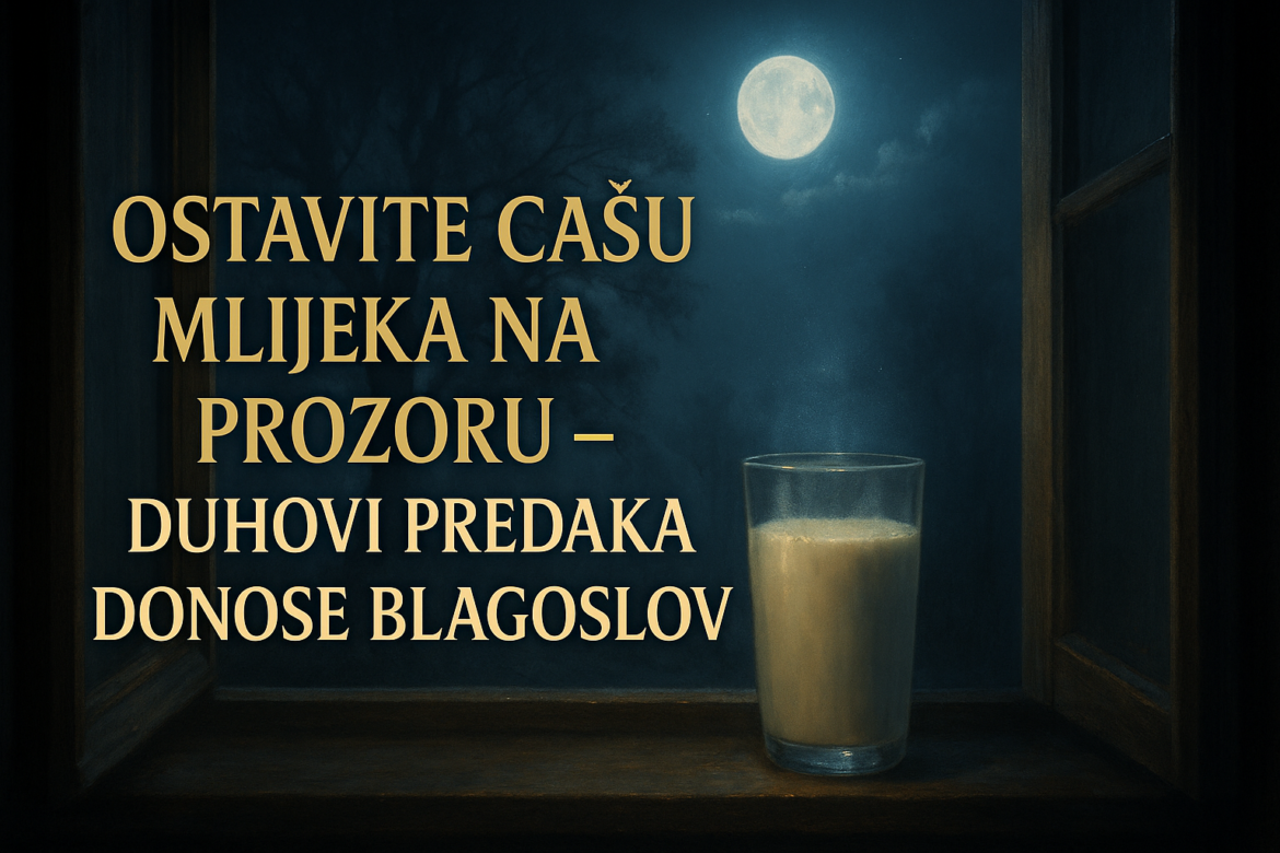 Ostavite čašu mlijeka na prozoru – duhovi predaka donose blagoslov