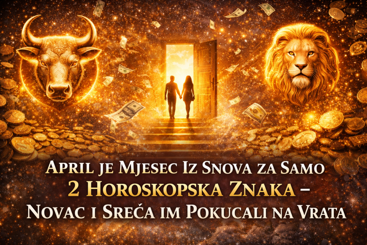 April Donosi Čudo: Samo 2 Horoskopska Znaka Ulaze u Period Novca, Sreće i Velikih Prilika