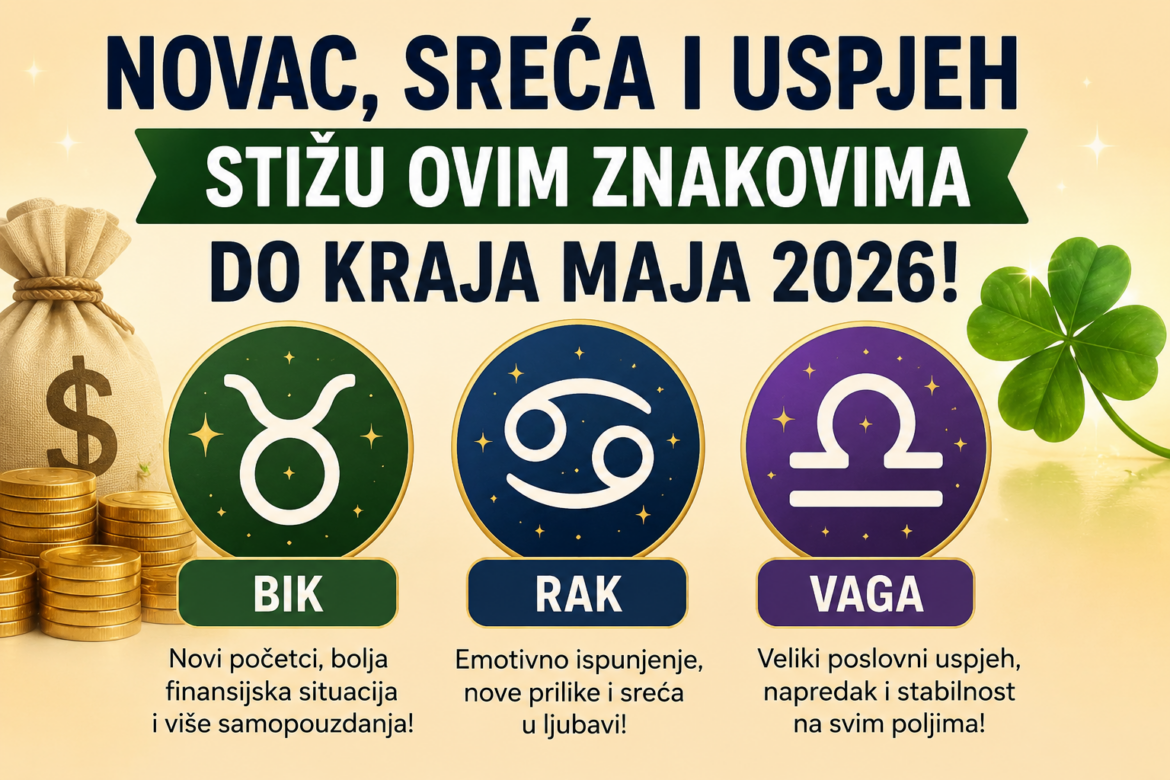 Novac, sreća i uspjeh stižu ovim znakovima do kraja maja 2026!