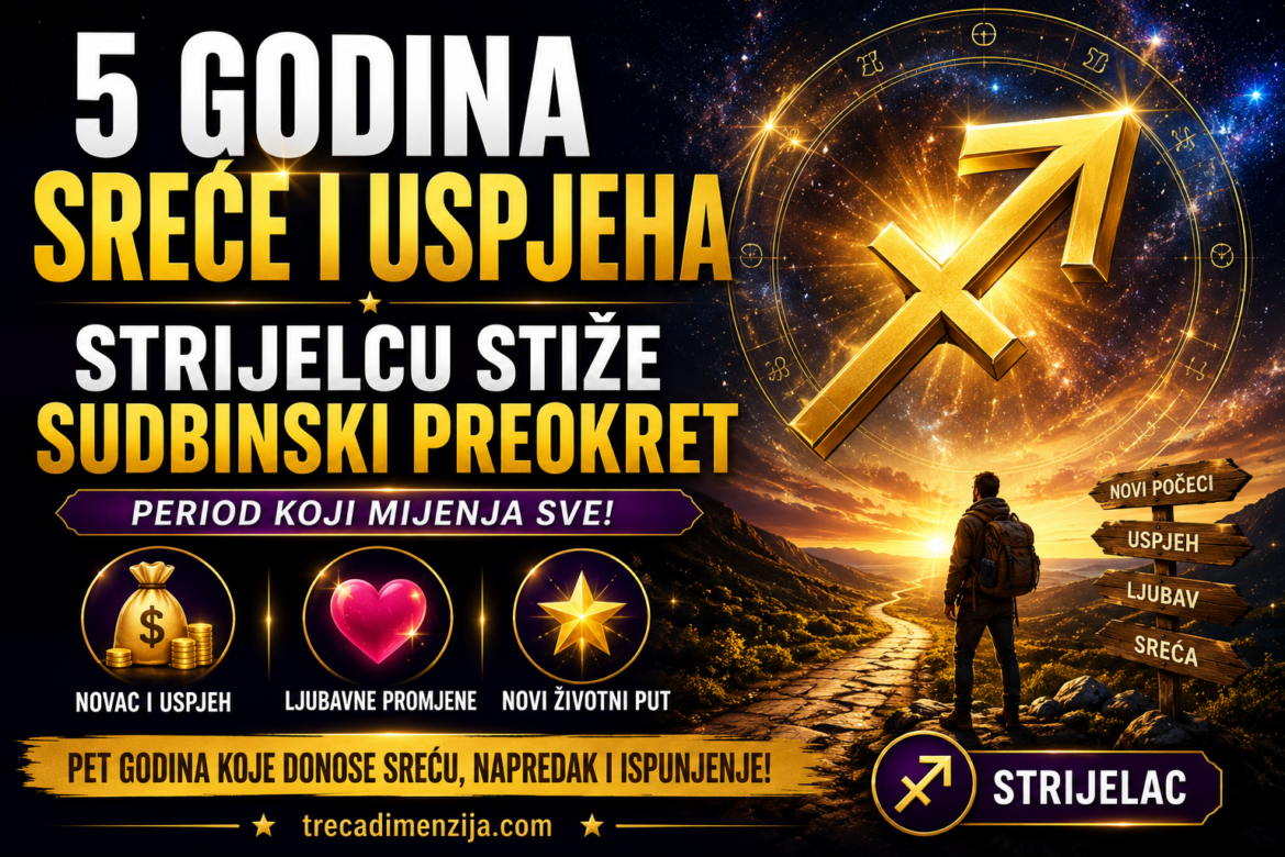 5 Godina Sreće i Uspjeha: Strijelac Ulazi u Sudbinski Period Koji Mijenja Cijeli Život