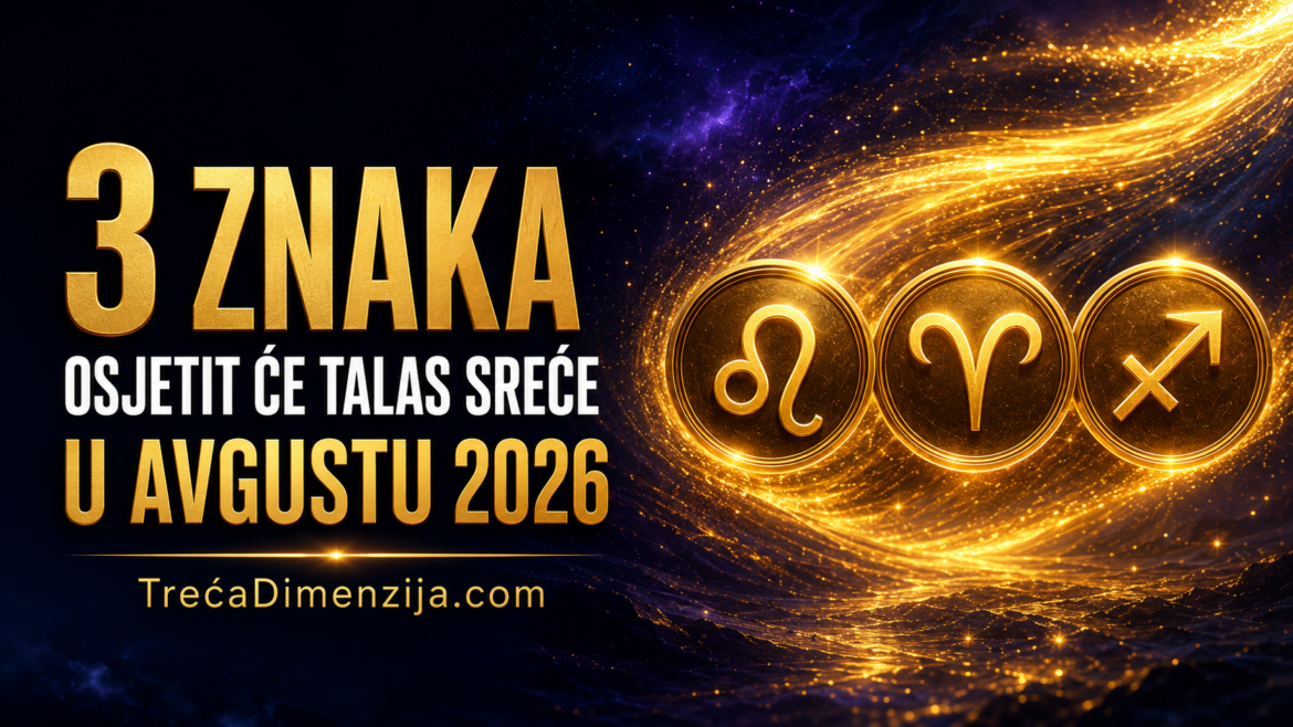 OVA TRI ZNAKA ĆE OSJETITI TALAS SREĆE U AVGUSTU 2026