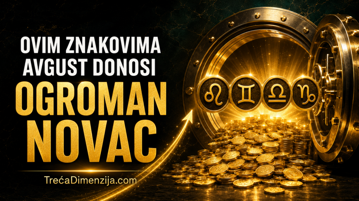 OVIM ZNAKOVIMA AVGUST 2026. DONOSI OGROMAN NOVAC