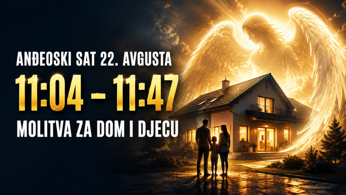 ANĐEOSKI SAT 22. AVGUSTA OTVARA VRATA ZAŠTITE: Od 11:04 do 11:47 izgovorite ovu molbu za mir u domu i sreću djece