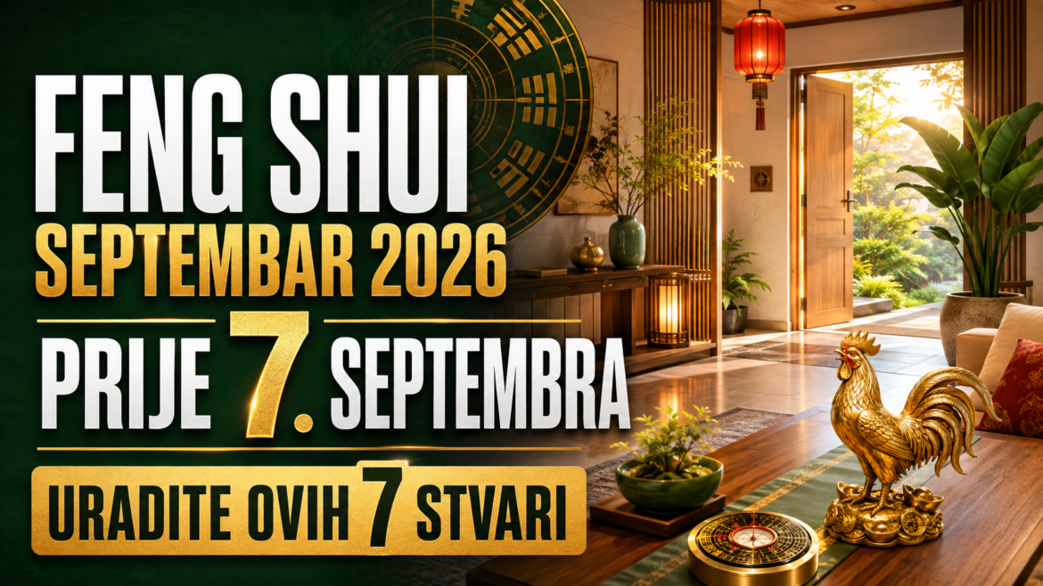 FENG SHUI ZA SEPTEMBAR 2026: Prije 7. septembra uradite ovih 7 stvari – Yin Vatreni Pijetao traži red, a nagrađuje pravi potez