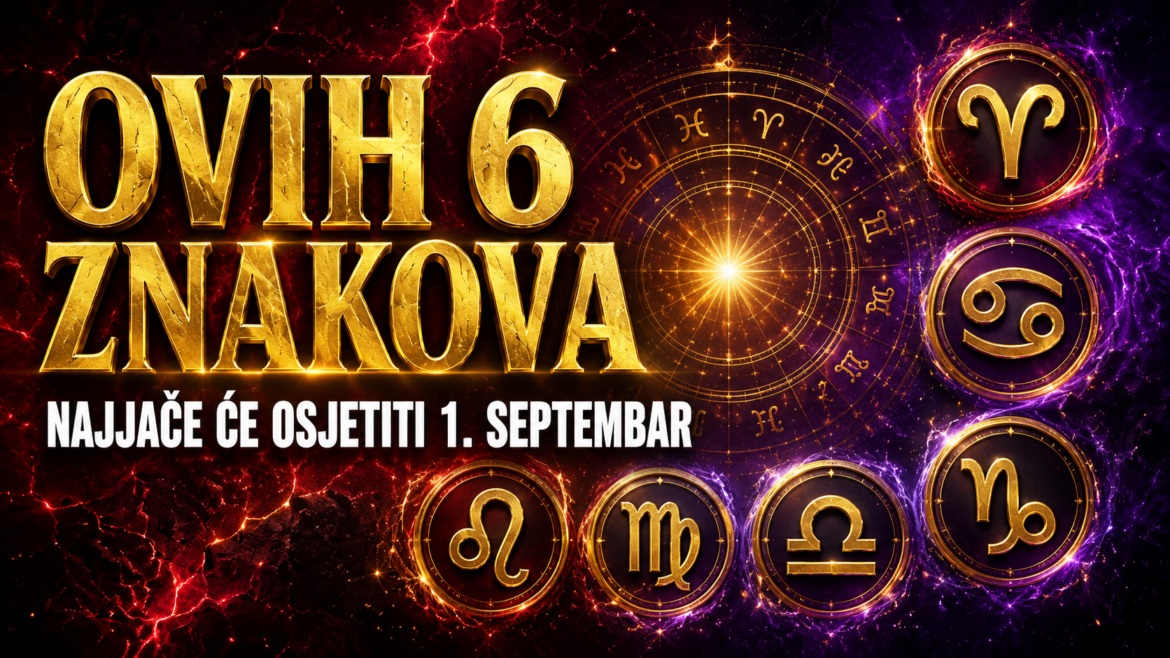 OVIH 6 ZNAKOVA NAJJAČE ĆE OSJETITI 1. SEPTEMBAR: Jednima stiže prepreka, drugima prilika koja mijenja budućnost!