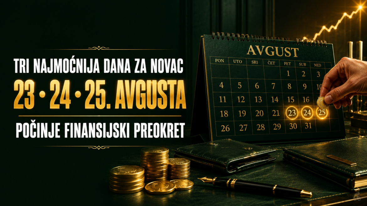 TRI NAJMOĆNIJA DANA ZA NOVAC STIŽU 23, 24. I 25. AVGUSTA