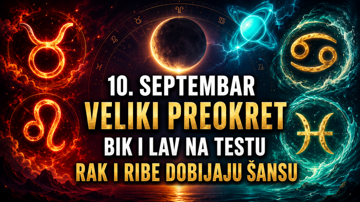 10 SEPTEMBRA NEBO POKREĆE VELIKI PREOKRET Bik i Lav ulaze u iskušenje, Rak i Ribe dobijaju vjetar u leđa